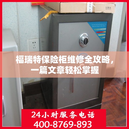 福瑞特保险柜维修全攻略，一篇文章轻松掌握