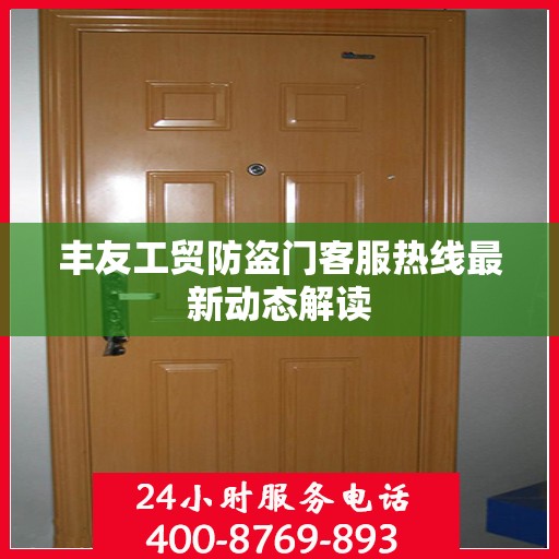 丰友工贸防盗门客服热线最新动态解读