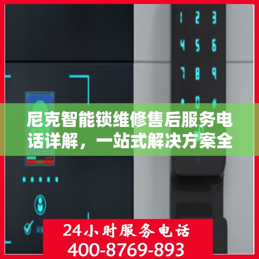 尼克智能锁维修售后服务电话详解，一站式解决方案全攻略