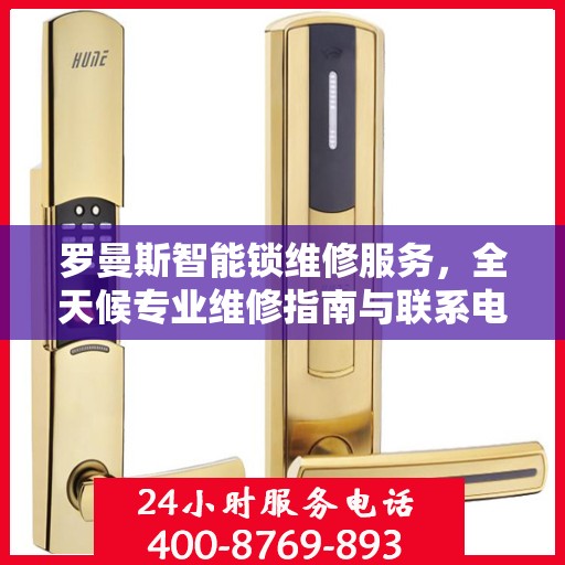 罗曼斯智能锁维修服务，全天候专业维修指南与联系电话权威发布
