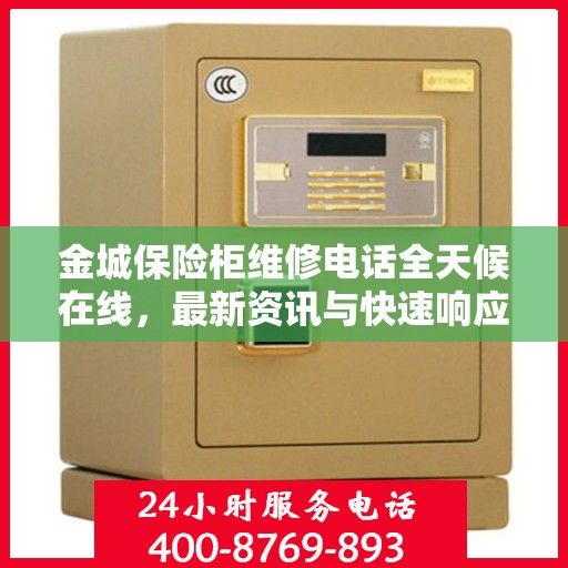 金城保险柜维修电话全天候在线，最新资讯与快速响应服务