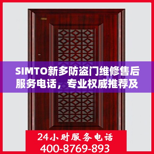 SIMTO新多防盗门维修售后服务电话，专业权威推荐及快速响应服务