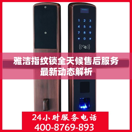 雅洁指纹锁全天候售后服务最新动态解析