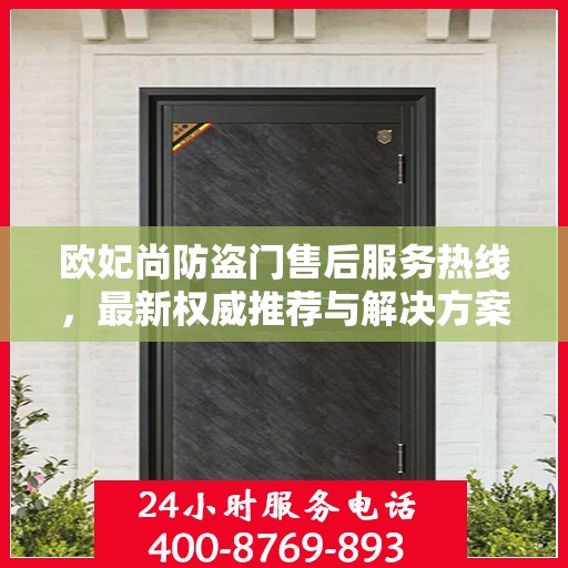 欧妃尚防盗门售后服务热线，最新权威推荐与解决方案