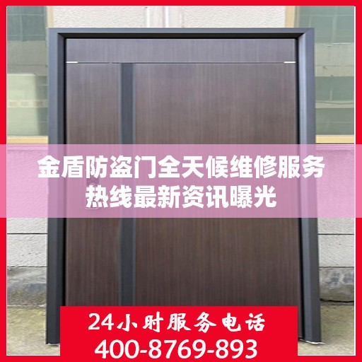 金盾防盗门全天候维修服务热线最新资讯曝光