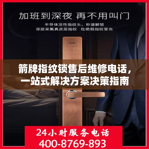 箭牌指纹锁售后维修电话，一站式解决方案决策指南