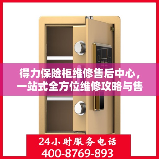 得力保险柜维修售后中心，一站式全方位维修攻略与售后指南