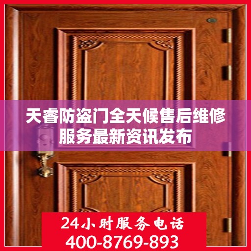 天睿防盗门全天候售后维修服务最新资讯发布