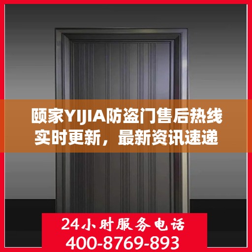 颐家YIJIA防盗门售后热线实时更新，最新资讯速递