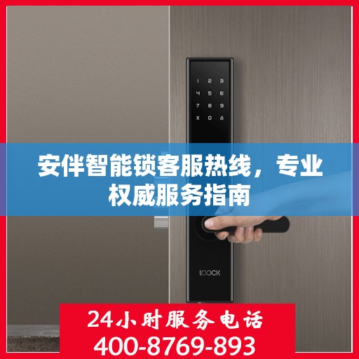 安伴智能锁客服热线，专业权威服务指南