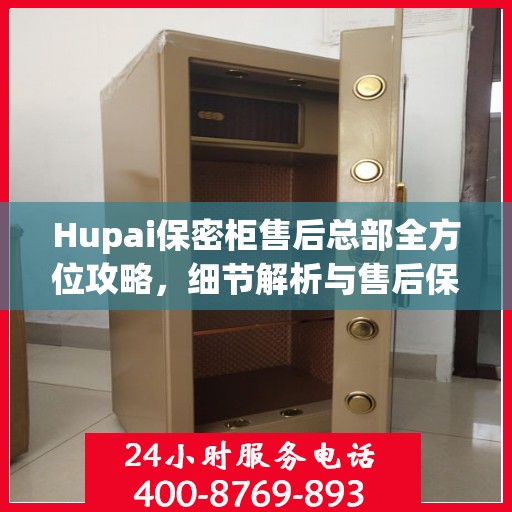 Hupai保密柜售后总部全方位攻略，细节解析与售后保障一网打尽