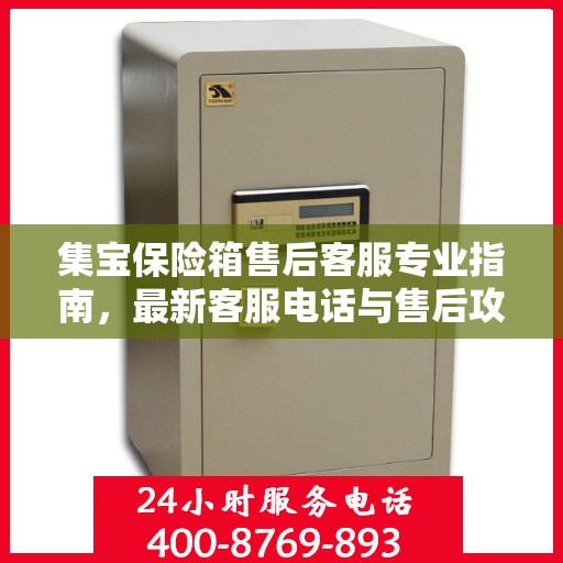 集宝保险箱售后客服专业指南，最新客服电话与售后攻略