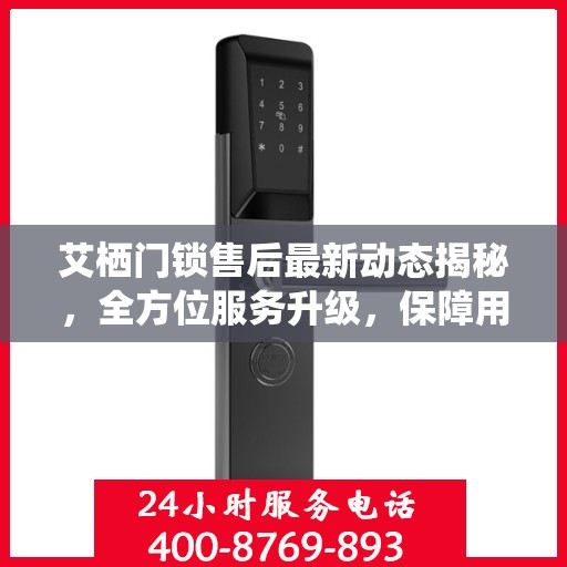 艾栖门锁售后最新动态揭秘，全方位服务升级，保障用户安全体验