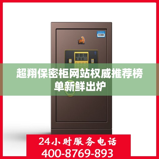 超翔保密柜网站权威推荐榜单新鲜出炉