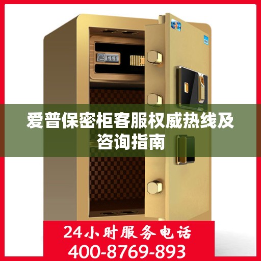 爱普保密柜客服权威热线及咨询指南
