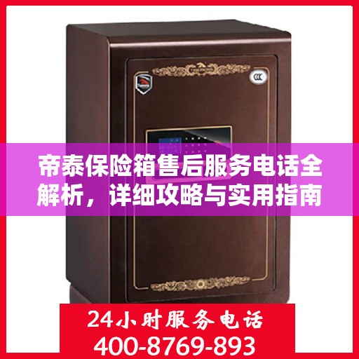 帝泰保险箱售后服务电话全解析，详细攻略与实用指南