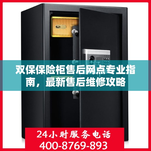 双保保险柜售后网点专业指南，最新售后维修攻略