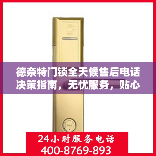 德奈特门锁全天候售后电话决策指南，无忧服务，贴心保障