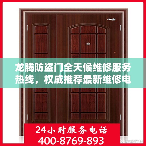 龙腾防盗门全天候维修服务热线，权威推荐最新维修电话