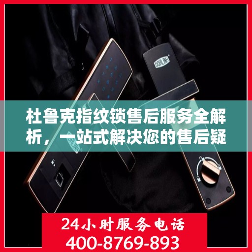 杜鲁克指纹锁售后服务全解析，一站式解决您的售后疑虑