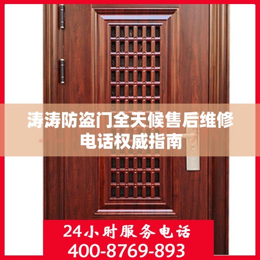 涛涛防盗门全天候售后维修电话权威指南