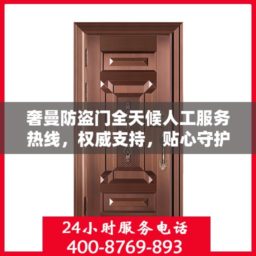 奢曼防盗门全天候人工服务热线，权威支持，贴心守护您的安全之门