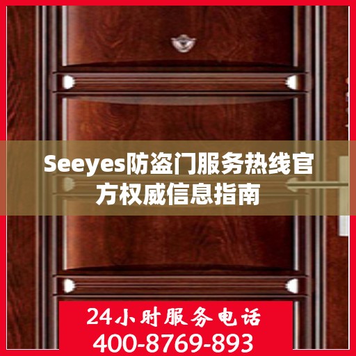 Seeyes防盗门服务热线官方权威信息指南