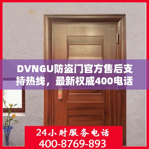 DVNGU防盗门官方售后支持热线，最新权威400电话推荐