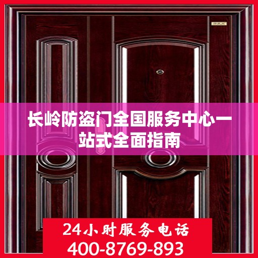 长岭防盗门全国服务中心一站式全面指南
