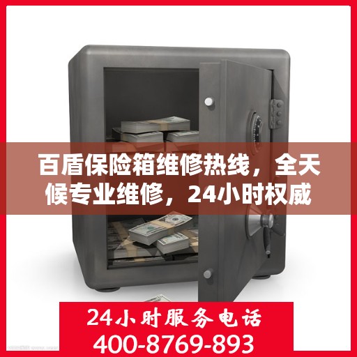 百盾保险箱维修热线，全天候专业维修，24小时权威服务