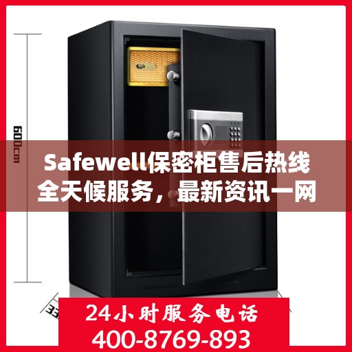 Safewell保密柜售后热线全天候服务，最新资讯一网打尽