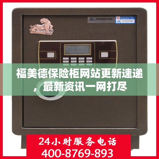 福美德保险柜网站更新速递，最新资讯一网打尽