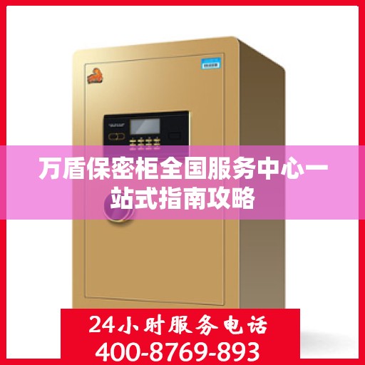 万盾保密柜全国服务中心一站式指南攻略
