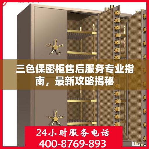 三色保密柜售后服务专业指南，最新攻略揭秘