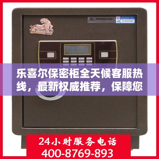 乐喜尔保密柜全天候客服热线，最新权威推荐，保障您的隐私安全需求！