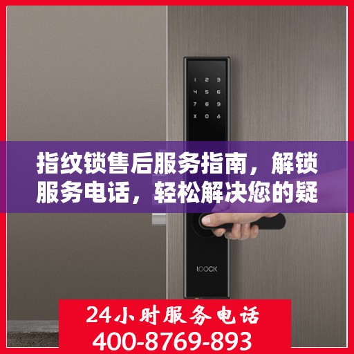 指纹锁售后服务指南，解锁服务电话，轻松解决您的疑问！