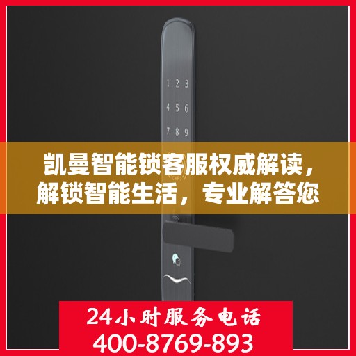 凯曼智能锁客服权威解读，解锁智能生活，专业解答您的疑惑