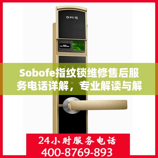 Sobofe指纹锁维修售后服务电话详解，专业解读与解决方案