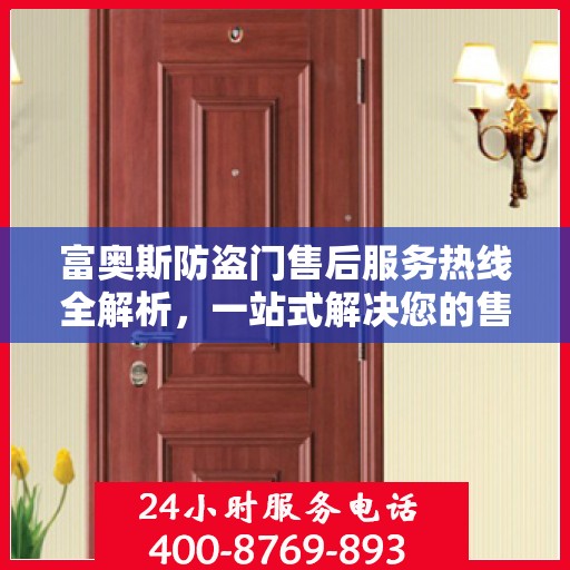 富奥斯防盗门售后服务热线全解析，一站式解决您的售后需求