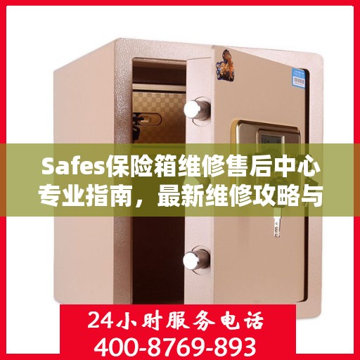 Safes保险箱维修售后中心专业指南，最新维修攻略与指南