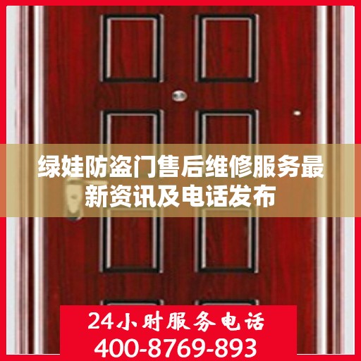绿娃防盗门售后维修服务最新资讯及电话发布