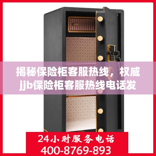 揭秘保险柜客服热线，权威jjb保险柜客服热线电话发布