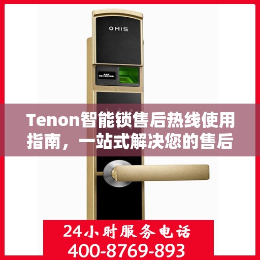 Tenon智能锁售后热线使用指南，一站式解决您的售后问题