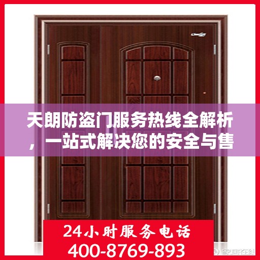 天朗防盗门服务热线全解析，一站式解决您的安全与售后问题