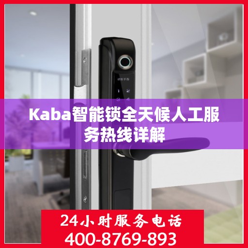 Kaba智能锁全天候人工服务热线详解