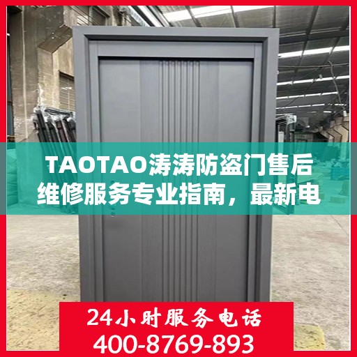 TAOTAO涛涛防盗门售后维修服务专业指南，最新电话与攻略汇总