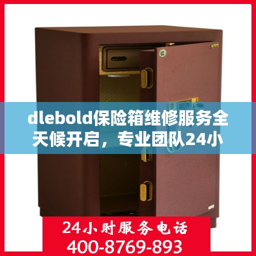 dlebold保险箱维修服务全天候开启，专业团队24小时在线为您解答疑难！