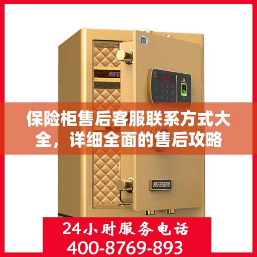保险柜售后客服联系方式大全，详细全面的售后攻略