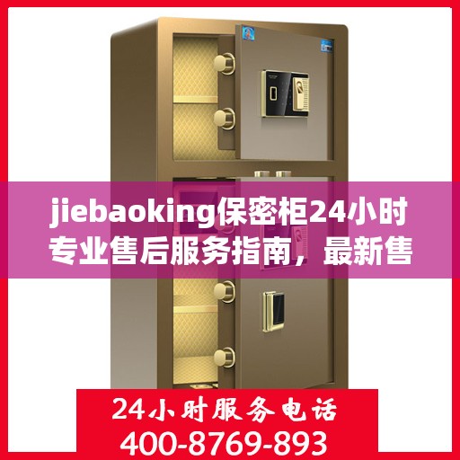 jiebaoking保密柜24小时专业售后服务指南，最新售后攻略