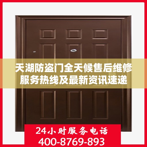 天湖防盗门全天候售后维修服务热线及最新资讯速递